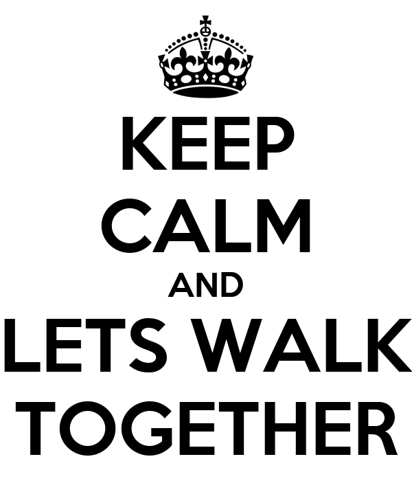 Keep Calm and Lets Walk Together